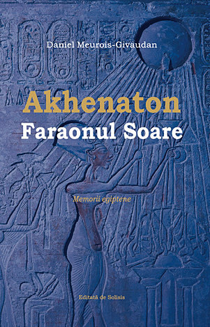 Akhenaton - Faraonul Soare  - memorii egiptene 