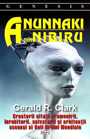 Anunnaki din Nibiru  - creatorii uitaţi ai omenirii. înrobitorii, salvatorii şi arhitecţii ascunşi ai Noii Ordini Mondiale 