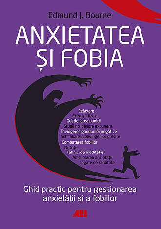 Anxietatea şi fobia  - ghid practic pentru gestionarea anxietăţii şi a fobiilor 