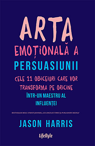 Arta emoţională a persuasiunii  - cele 11 obiceiuri care vor transforma pe oricine într‑un maestru al influenţei 