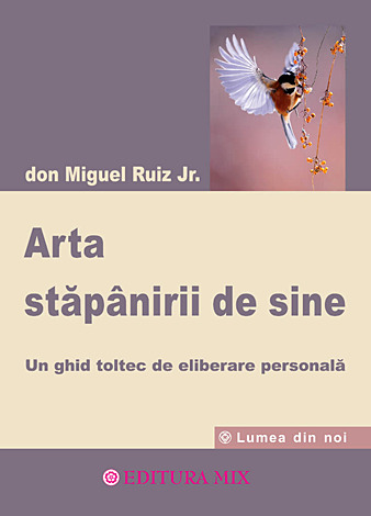 Arta stăpânirii de sine  - un ghid toltec de eliberare personală 