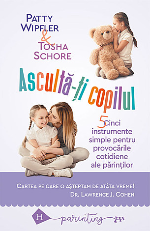 Ascultă-ţi copilul  - cinci instrumente simple pentru provocările cotidiene ale părinților 