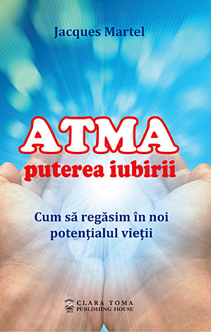 ATMA - puterea iubirii  - cum să regăsim în noi potenţialul vieţii 