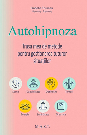 Autohipnoza  - trusa mea de metode pentru gestionarea tuturor situaţiilor 