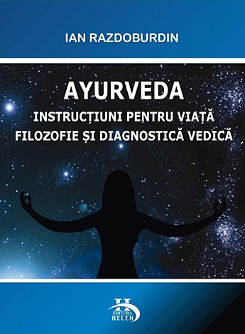 Ayurveda - instrucţiuni pentru viaţă: filozofie, diagnostică, astrologie vedică 