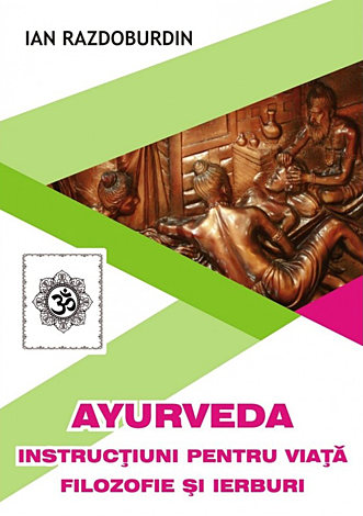 Ayurveda - instrucţiuni pentru viaţă: filozofie şi ierburi 
