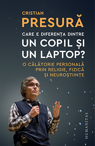 Care e diferenţa dintre un copil şi un laptop?  - o călătorie personală prin religie, fizică şi neuroştiinţe 