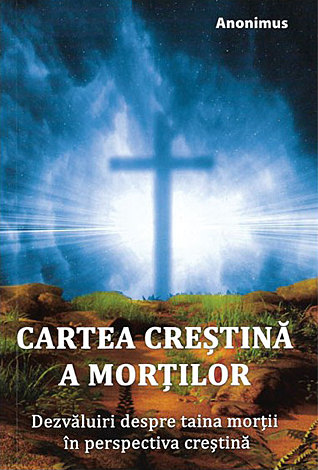 Cartea creştină a morţilor  - dezvăluiri despre taina morţii în perspectiva creştină 
