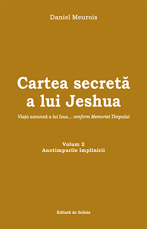 Cartea secretă a lui Jeshua - vol. 2  - viaţa ascunsă a lui Isus... conform Memoriei Timpului - Anotimpurile împlinirii 