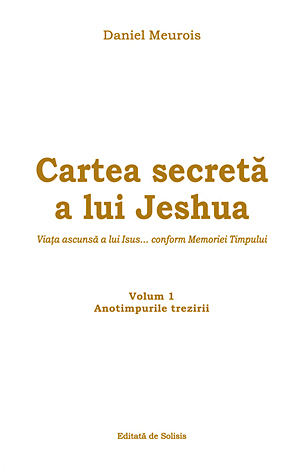 Cartea secretă a lui Jeshua - vol. 1  - viaţa ascunsă a lui Isus... conform Memoriei Timpului - Anotimpurile trezirii 