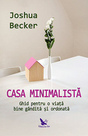 Casa minimalistă  - ghid pentru o viaţă bine gândită şi ordonată 