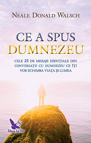 Ce a spus Dumnezeu  - cele 25 de mesaje esenţiale din Conversaţii cu Dumnezeu ce îţi vor schimba viaţa şi lumea 