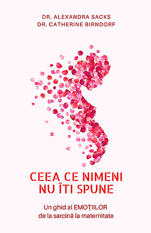 Ceea ce nimeni nu îţi spune  - un ghid al emoţiilor tale de la sarcină la maternitate 