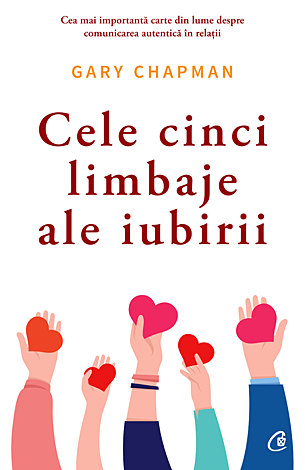 Cele cinci limbaje ale iubirii  - cum să-i arăţi partenerului că eşti implicat trup şi suflet în relaţie 