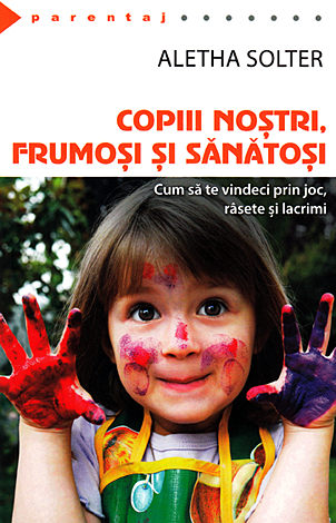 Copiii noştri, frumoşi şi sănătoşi  - cum să te vindeci prin joc, râsete şi lacrimi 