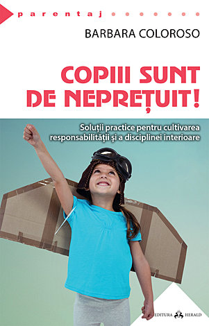 Copiii sunt de nepreţuit!  - solutii practice pentru cultivarea responsabilităţii şi a disciplinei interioare 