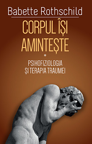 Corpul îşi aminteşte (I)  - psihofiziologia şi tratamentul traumei 