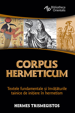 Corpus Hermeticum  - textele fundamentale şi învăţăturile tainice de iniţiere în hermetism 