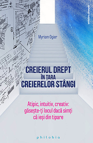 Creierul drept în ţara creierelor stângi  - atipic, intuitiv, creativ: găseşte-ţi locul dacă simţi că ieşi din tipare 