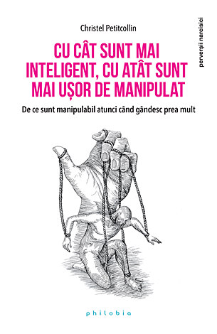 Cu cât sunt mai inteligent, cu atât sunt mai uşor de manipulat  - de ce sunt manipulabil atunci când gândesc prea mult 
