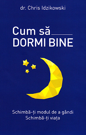 Cum să dormi bine  - schimbă-ţi modul de a gândi, schimbă-ţi viaţa 