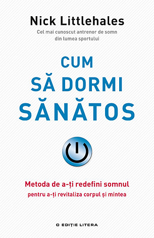 Cum să dormi sănătos  - metoda de a-ţi redefini somnul pentru a-ţi revitaliza corpul şi mintea 