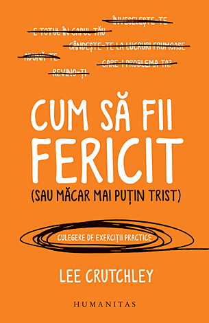 Cum să fii fericit (sau măcar mai puţin trist)  - culegere de exerciţii practice 