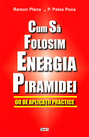 Cum să folosim energia piramidei  - 60 de aplicaţii practice 
