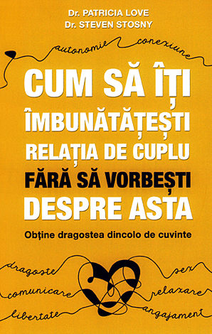 Cum să îţi îmbunătăţeşti relaţia de cuplu fără să vorbeşti despre asta  - obţine dragostea dincolo de cuvinte 
