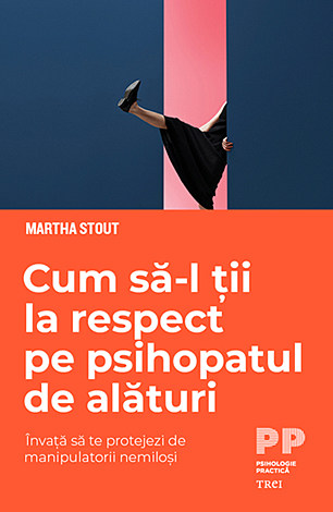 Cum să-l ţii la respect pe psihopatul de alături  - învaţă să te protejezi de manipulatorii nemiloşi 
