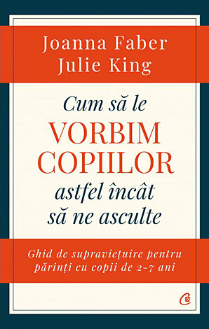 Cum să le vorbim copiilor astfel încât să ne asculte  - ghid de supravieţuire pentru părinţi cu copii de 2-7 ani 