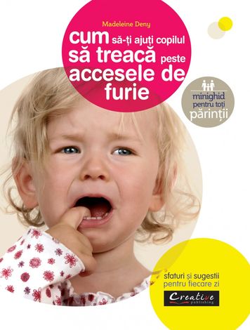 Cum să-ţi ajuţi copilul să trecă peste accesele de furie 