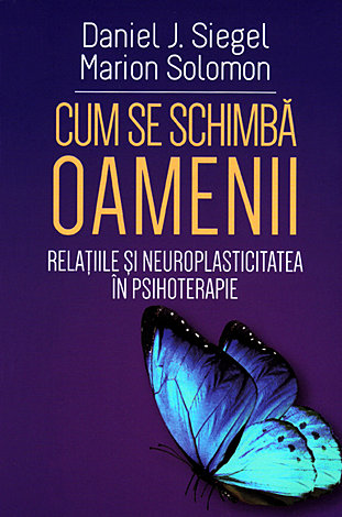 Cum se schimbă oamenii  - relaţiile şi neuroplasticitatea în psihoterapie 