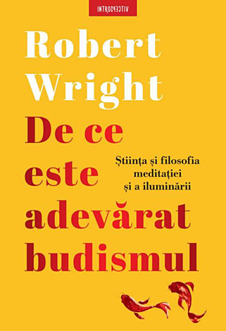 De ce este adevărat budismul  - ştiinţa şi filosofia meditaţiei şi a iluminării 