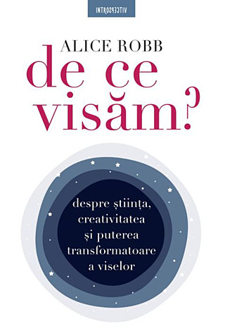 De ce visăm?  - despre ştiinţa, creativitatea şi puterea transformatoare a viselor 