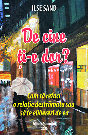 De cine ţi-e dor?  - cum să refaci o relaţie destrămată sau să te eliberezi de ea 
