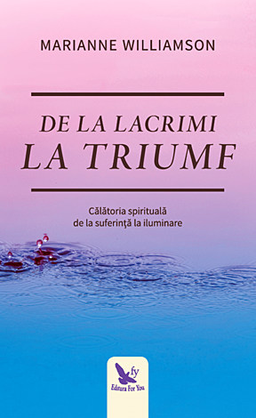 De la lacrimi la triumf  - călătoria spirituală de la suferinţă la iluminare 