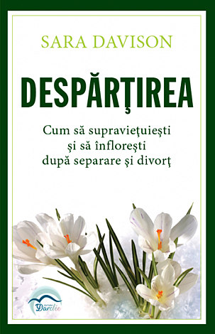 Despărţirea  - cum să supravieţuieşti şi să înfloreşti după separare şi divorţ 