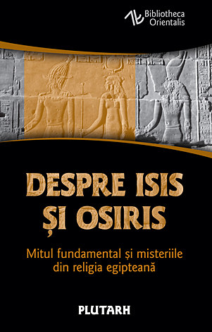 Despre Isis şi Osiris  - mitul fundamental şi misteriile din religia egipteană 