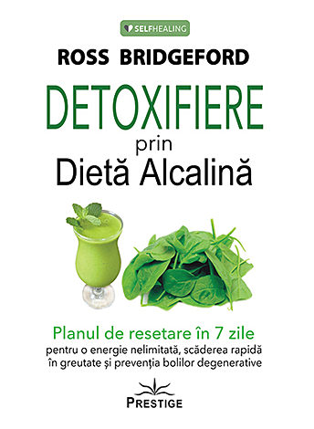 Detoxifiere prin dieta alcalină  - planul de resetare în 7 zile pentru o energie nelimitată, scăderea rapidă în greutate şi prevenţia bolilor degenerative 
