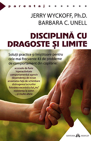 Disciplină cu dragoste şi limite  - soluţii practice şi liniştitoare pentru cele mai frecvente 43 de probleme de comportament din copilărie 