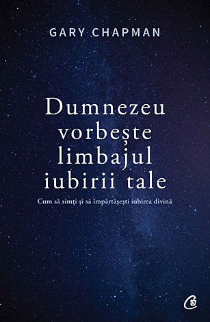Dumnezeu vorbeşte limbajul iubirii tale  - cum să simţi şi să împărtăşeşti iubirea divină 