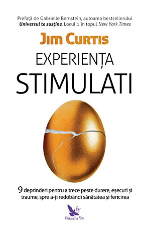 Experienţa Stimulati  - 9 deprinderi pentru a trece peste durere, eşecuri şi traume, spre a-ţi redobândi sănătatea şi fericirea 