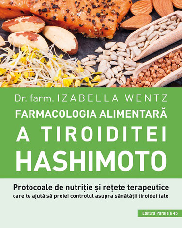Farmacologia alimentară a tiroiditei Hashimoto  - protocoale de nutriţie şi reţete terapeutice care te ajută sa preiei controlul asupra sănătaţii tiroidei tale 