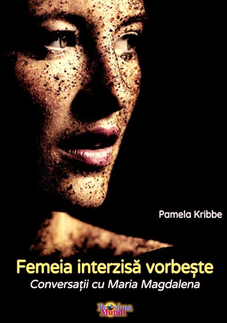 Femeia interzisă vorbeşte  - conversaţii cu Maria Magdalena 