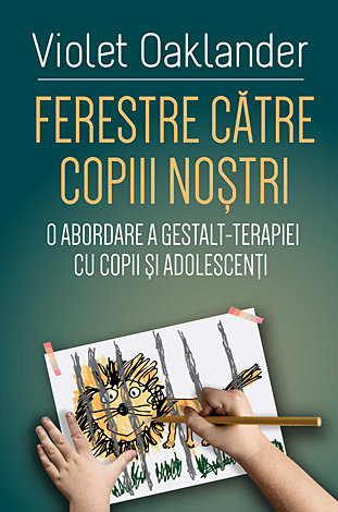 Ferestre către copiii noştri  - o abordare a Gestalt-terapiei cu copii şi adolescenţi 