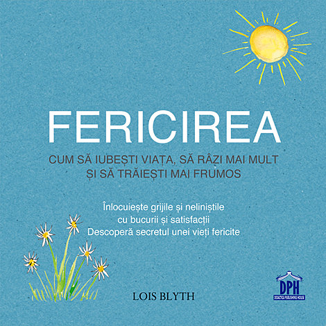 Fericirea: cum să iubeşti viaţa, să râzi mai mult şi să trăieşti mai frumos  - înlocuieşte grijile şi neliniştile cu bucurii şi satisfacţii - descoperă secretul unei vieţi fericite 