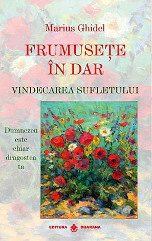 Frumuseţe în dar  - vindecarea sufletului - Dumnezeu este chiar dragostea ta 