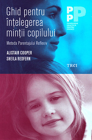 Ghid pentru înţelegerea minţii copilului  - metoda Parentajului Reflexiv 