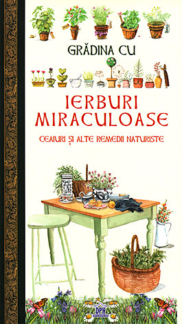 Grădina cu ierburi miraculoase  - ceaiuri şi alte remedii naturiste 